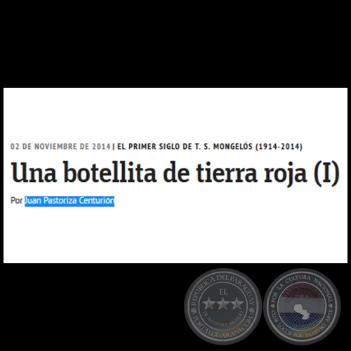 UNA BOTELLITA DE TIERRA ROJA (I) - El primer siglo de T. S. Mongelós (1914-2014) - Por JUAN PASTORIZA CENTURIÓN - Domingo, 02 de Noviembre de 2014